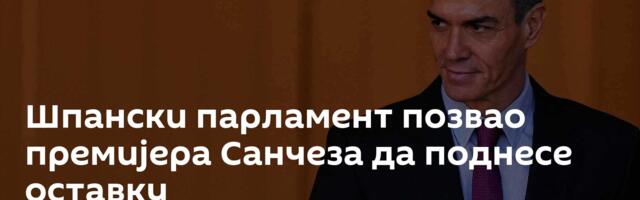 Шпански парламент позвао премијера Санчеза да поднесе оставку