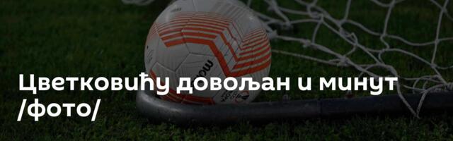 Цветковићу довољан и минут /фото/