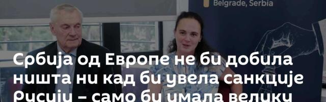 Србија од Европе не би добила ништа ни кад би увела санкције Русији – само би имала велику штету