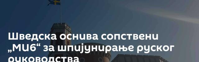 Шведска оснива сопствени „МИ6“ за шпијунирање руског руководства