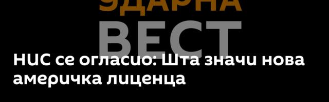 НИС се огласио: Шта значи нова америчка лиценца