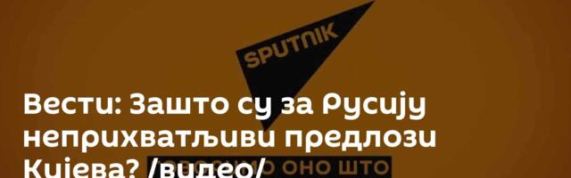 Вести: Зашто су за Русију неприхватљиви предлози Кијева? /видео/