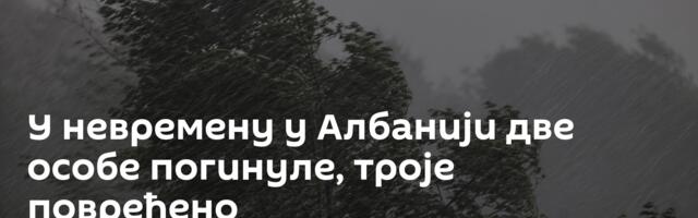 У невремену у Албанији две особе погинуле, троје повређено