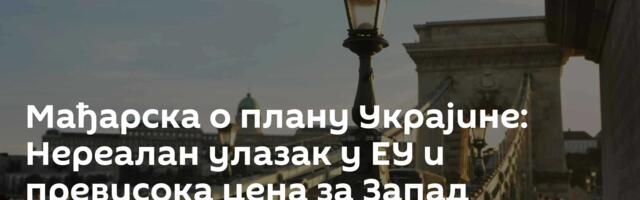 Мађарска о плану Украјине: Нереалан улазак у ЕУ и превисока цена за Запад