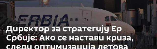 Директор за стратегију Ер Србије: Ако се настави криза, следи оптимизација летова