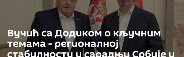 Вучић са Додиком о кључним темама - регионалној стабилности и сарадњи Србије и Српске