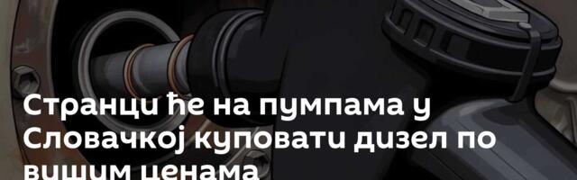 Странци ће на пумпама у Словачкој куповати дизел по вишим ценама