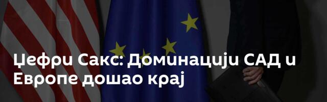 Џефри Сакс: Доминацији САД и Европе дошао крај