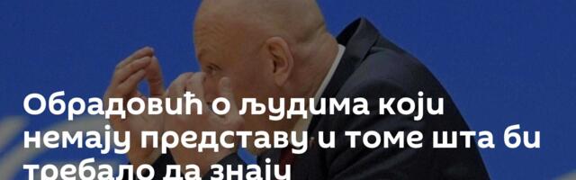 Обрадовић о људима који немају представу и томе шта би требало да знају