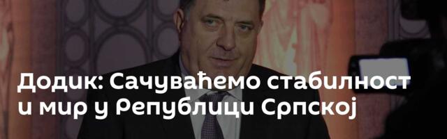 Додик: Сачуваћемо стабилност и мир у Републици Српској