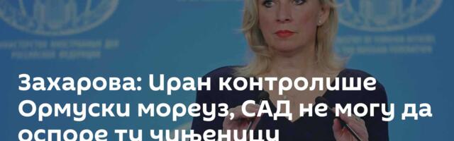 Захарова: Иран контролише Ормуски мореуз, САД не могу да оспоре ту чињеницу