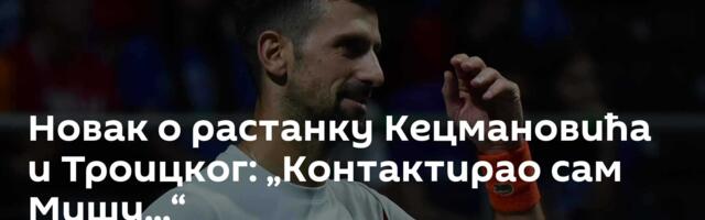 Новак о растанку Кецмановића и Троицког: „Контактирао сам Мишу...“