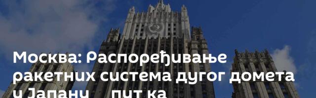 Москва: Распоређивање ракетних система дугог домета у Јапану ─ пут ка ремилитаризацији