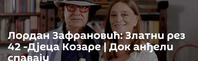 Лордан Зафрановић: Златни рез 42 -Дјеца Козаре | Док анђели спавају