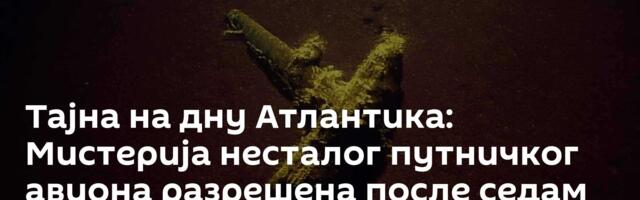 Тајна на дну Атлантика: Мистерија несталог путничког авиона разрешена после седам деценија /видео/