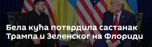 Бела кућа потврдила састанак Трампа и Зеленског на Флориди