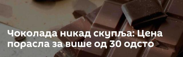 Чоколада никад скупља: Цена порасла за више од 30 одсто