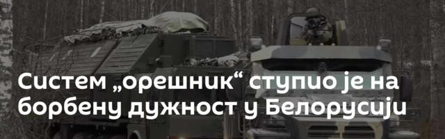 Систем „орешник“ ступио је на борбену дужност у Белорусији