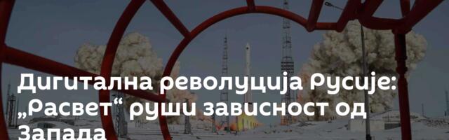 Дигитална револуција Русије: „Расвет“ руши зависност од Запада