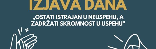 IZJAVA DANA: „Ostati istrajan u neuspehu, a zadržati skromnost u uspehu“