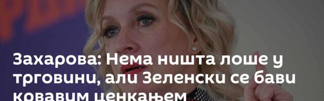 Захарова: Нема ништа лоше у трговини, али Зеленски се бави крвавим ценкањем