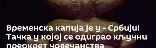 Временска капија је у - Србији! Тачка у којој се одиграо кључни преокрет човечанства