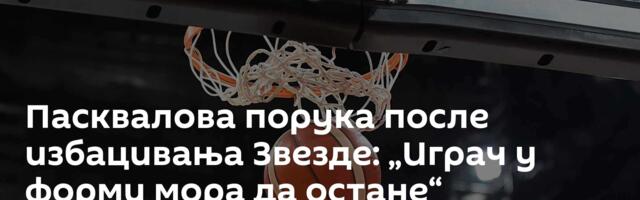 Пасквалова порука после избацивања Звезде: „Играч у форми мора да остане“