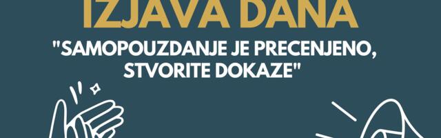 IZJAVA DANA: „Samopouzdanje je precenjeno, stvorite dokaze“