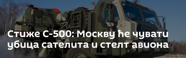 Стиже С-500: Москву ће чувати убица сателита и стелт авиона