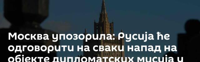 Москва упозорила: Русија ће одговорити на сваки напад на објекте дипломатских мисија у Украјини