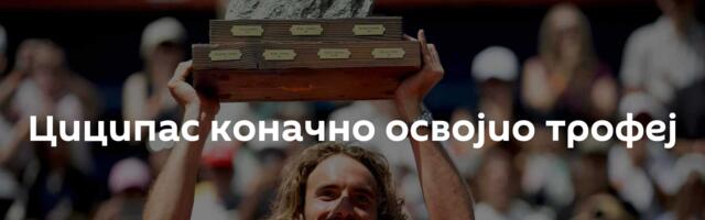 Циципас коначно освојио трофеј