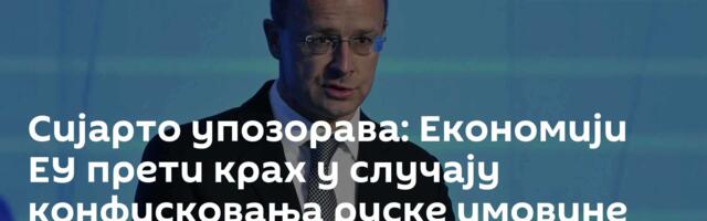 Сијарто упозорава: Економији ЕУ прети крах у случају конфисковања руске имовине