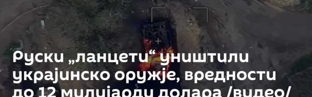 Руски „ланцети“ уништили украјинско оружје, вредности до 12 милијарди долара /видео/