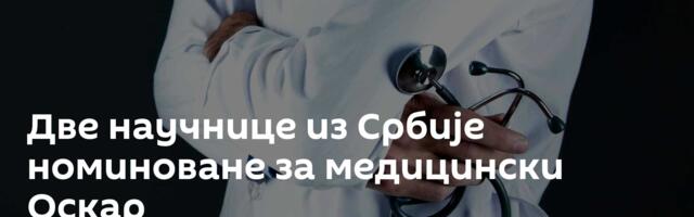 Две научнице из Србије номиноване за медицински Оскар