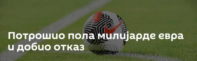 Потрошио пола милијарде евра и добио отказ
