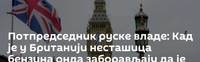 Потпредседник руске владе: Кад је у Британији несташица бензина онда заборављају да је Русија „лоша“