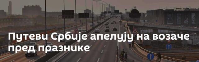 Путеви Србије апелују на возаче пред празнике