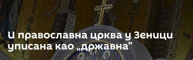 И православна црква у Зеници уписана као „државна”