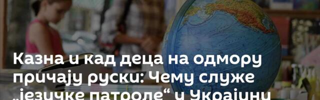 Казна и кад деца на одмору причају руски: Чему служе „језичке патроле“ у Украјини