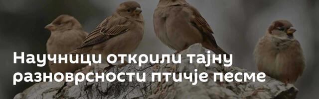 Научници открили тајну разноврсности птичје песме
