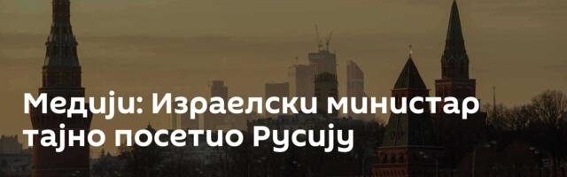 Медији: Израелски министар тајно посетио Русију