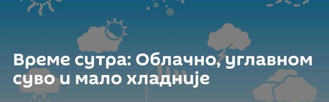 Време сутра: Облачно, углавном суво и мало хладније