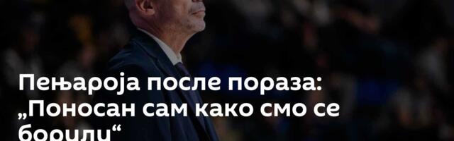 Пењароја после пораза: „Поносан сам како смо се борили“