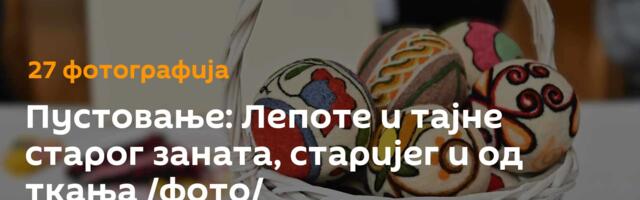 Пустовање: Лепоте и тајне старог заната, старијег и од ткања /фото/
