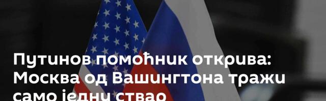 Путинов помоћник открива: Москва од Вашингтона тражи само једну ствар