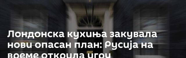 Лондонска кухиња закувала нови опасан план: Русија на време открила игру