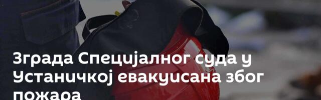 Зграда Специјалног суда у Устаничкој евакуисана због пожара