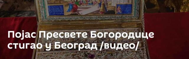 Појас Пресвете Богородице стигао у Београд /видео/