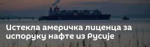 Истекла америчка лиценца за испоруку нафте из Русије