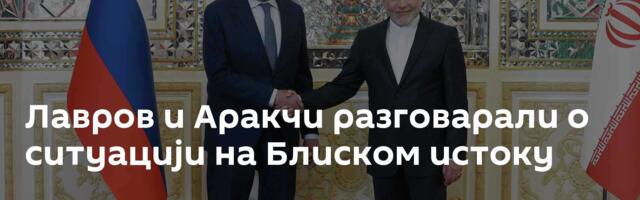 Лавров и Аракчи разговарали о ситуацији на Блиском истоку